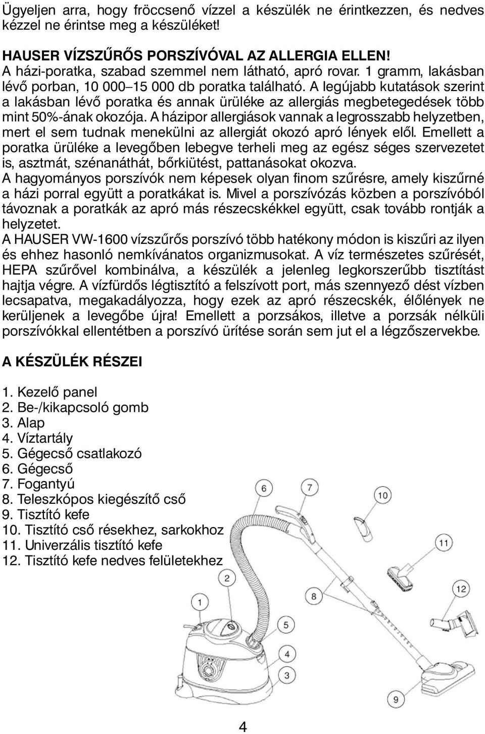 A legújabb kutatások szerint a lakásban lévô poratka és annak ürüléke az allergiás megbetegedések több mint 50%-ának okozója.