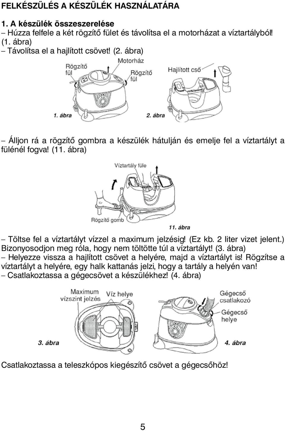 ábra) Töltse fel a víztartályt vízzel a maximum jelzésig! (Ez kb. 2 liter vizet jelent.) Bizonyosodjon meg róla, hogy nem töltötte túl a víztartályt! (3.