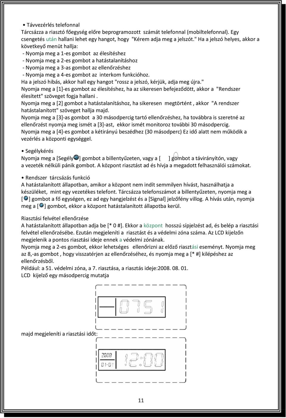 a 4-es gombot az interkom funkcióhoz. Ha a jelszó hibás, akkor hall egy hangot "rossz a jelszó, kérjük, adja meg újra.