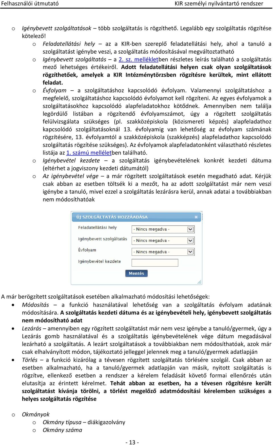 Adott feladatellátási helyen csak olyan szolgáltatások rögzíthetőek, amelyek a KIR Intézménytörzsben rögzítésre kerültek, mint ellátott feladat. o Évfolyam a szolgáltatáshoz kapcsolódó évfolyam.