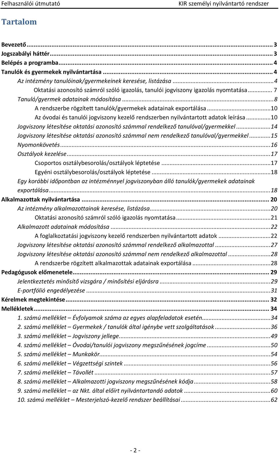 .. 10 Az óvodai és tanulói jogviszony kezelő rendszerben nyilvántartott adatok leírása... 10 Jogviszony létesítése oktatási azonosító számmal rendelkező tanulóval/gyermekkel.