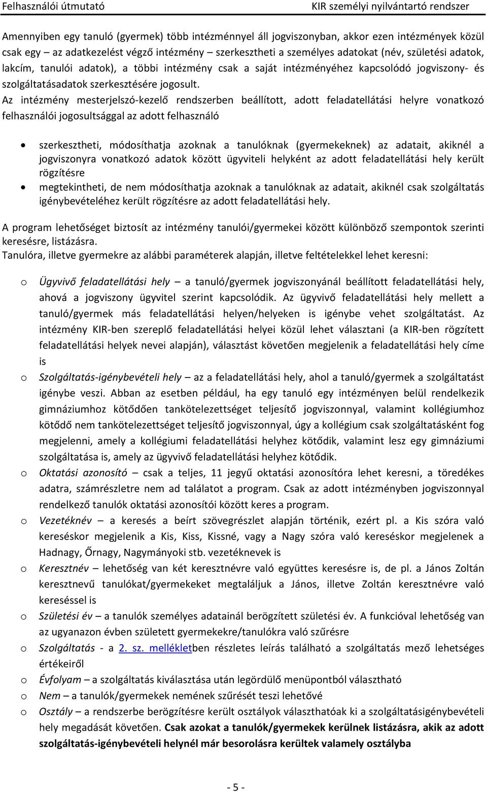 Az intézmény mesterjelszó-kezelő rendszerben beállított, adott feladatellátási helyre vonatkozó felhasználói jogosultsággal az adott felhasználó szerkesztheti, módosíthatja azoknak a tanulóknak