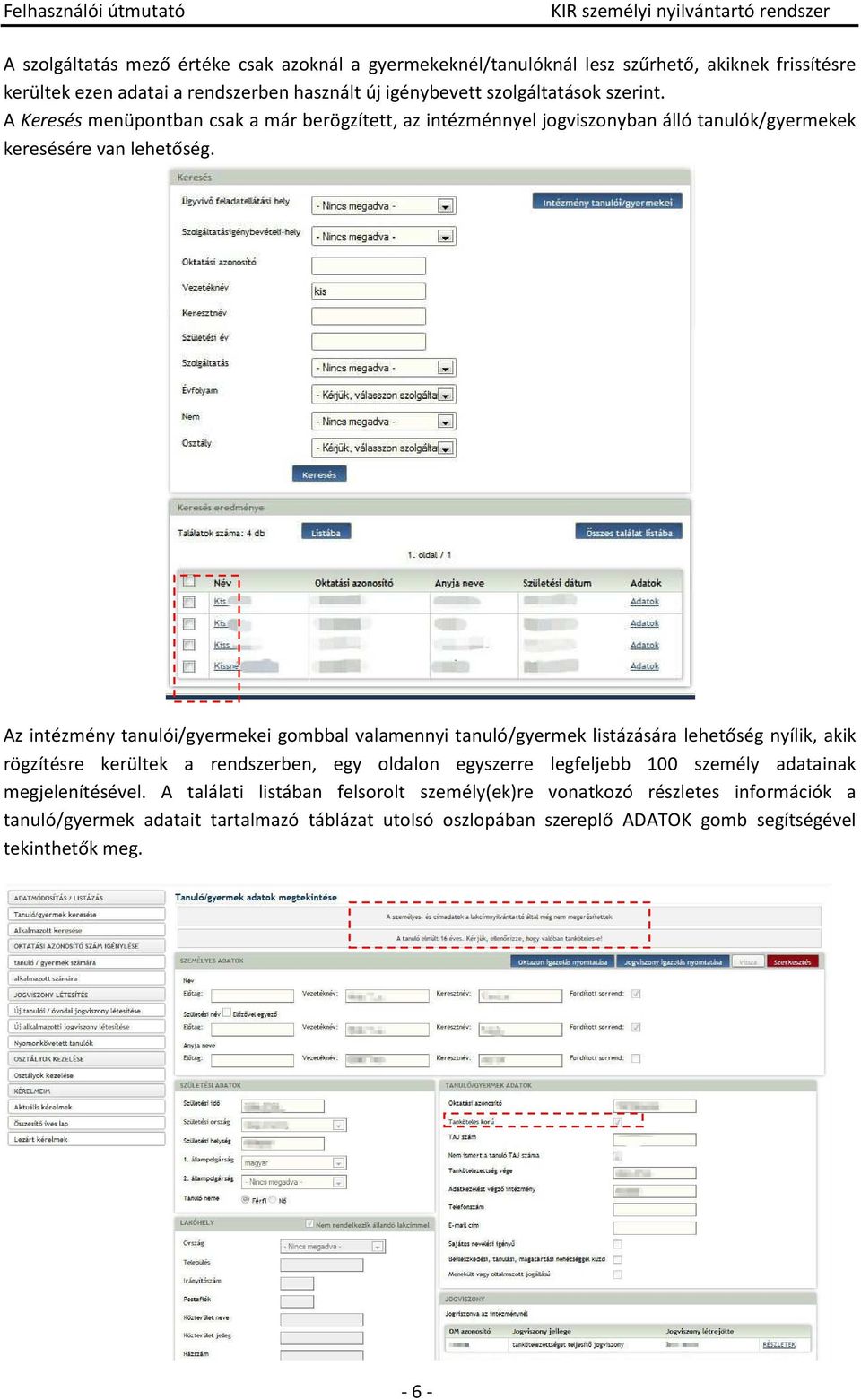 Az intézmény tanulói/gyermekei gombbal valamennyi tanuló/gyermek listázására lehetőség nyílik, akik rögzítésre kerültek a rendszerben, egy oldalon egyszerre legfeljebb 100