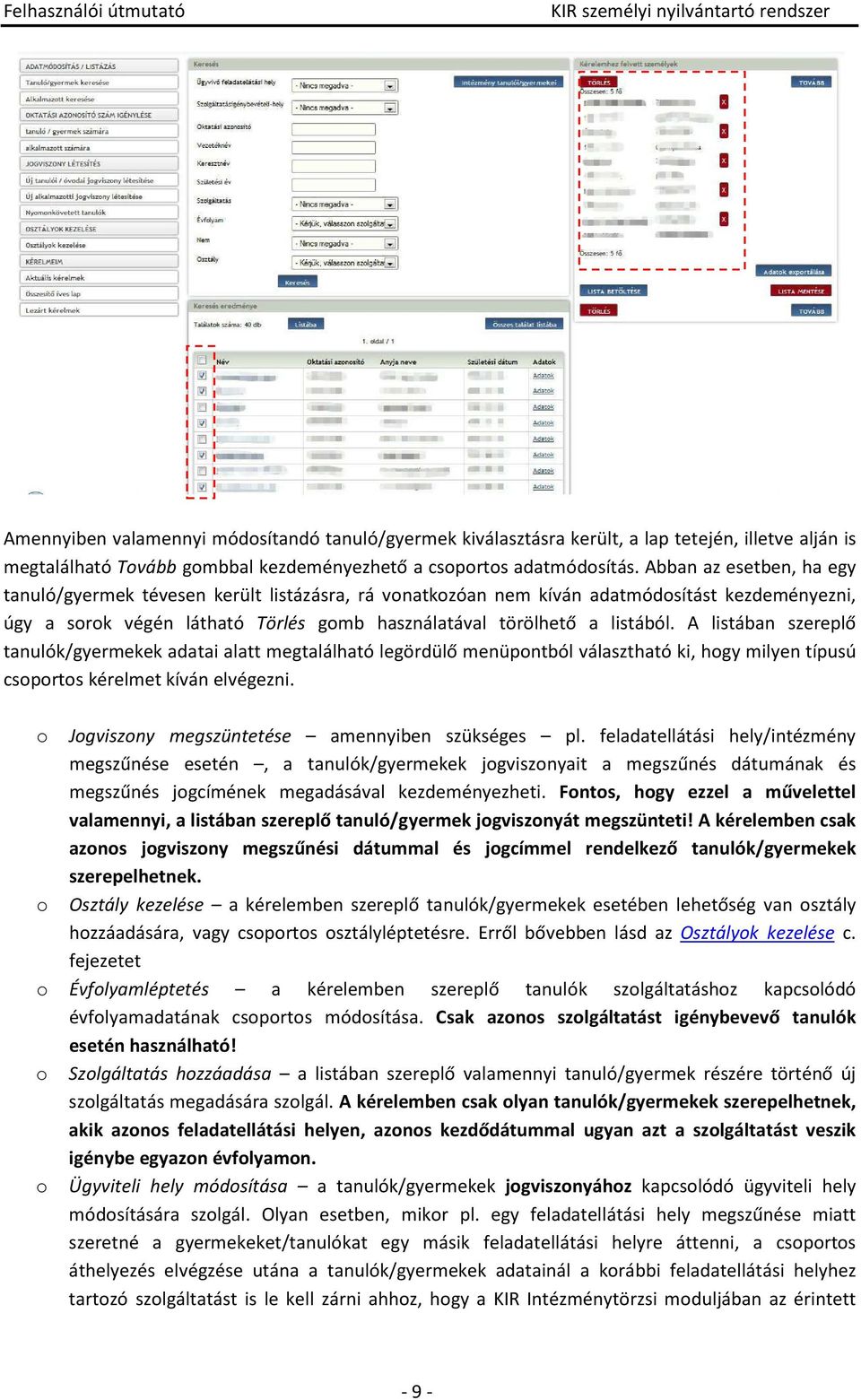 A listában szereplő tanulók/gyermekek adatai alatt megtalálható legördülő menüpontból választható ki, hogy milyen típusú csoportos kérelmet kíván elvégezni.