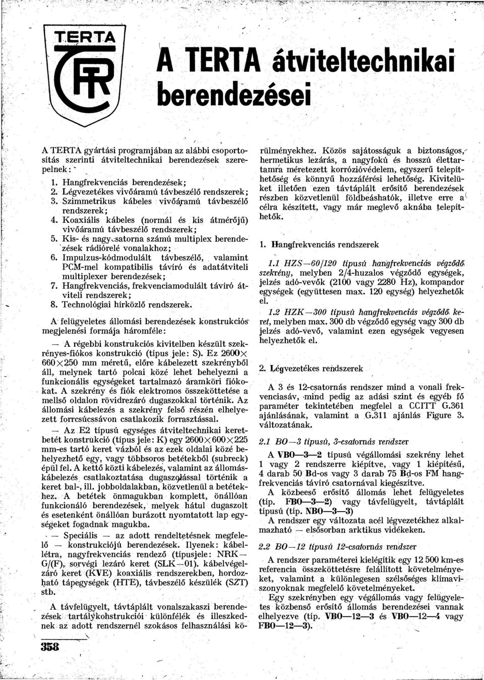 Kis- és nagyosatorna számú multiplex berendezések rádiórelé vonalakhoz; 6. Impulzus-kódmodulált távbeszélő, valamint PCM-mel kompatibilis távíró és adatátviteli multiplexer berendezések; 7.
