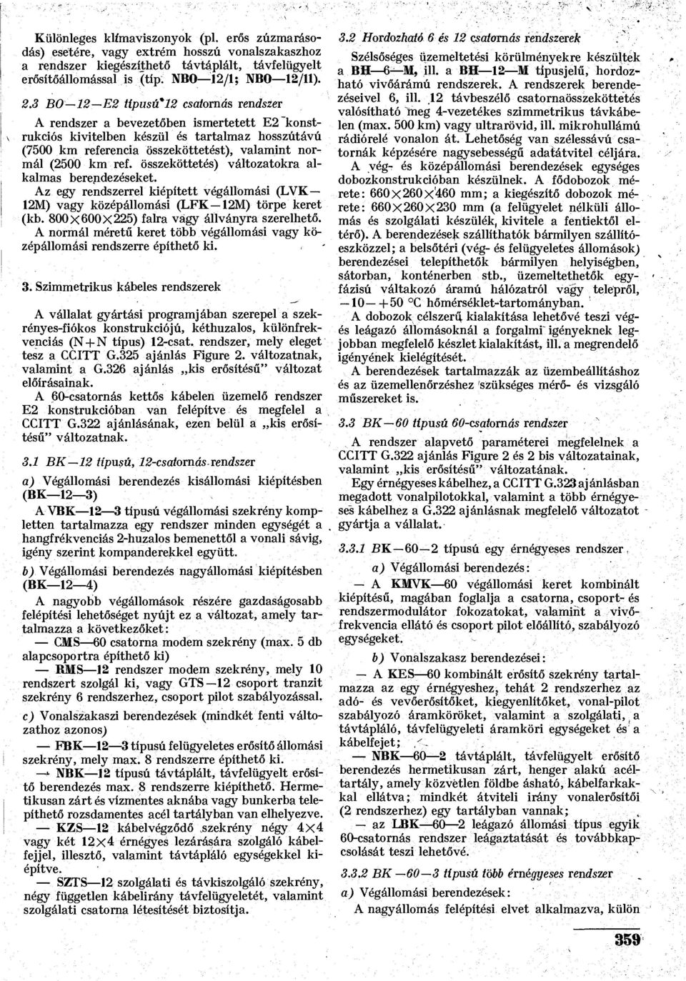 ref. összeköttetés) változatokra alkalmas berendezéseket. Az egy rendszerrel kiépített végállomási (LVK 12M) vagy középállomási (LFK-12M) törpe keret (kb. 800X600X225) falra vágy állványra szerelhető.