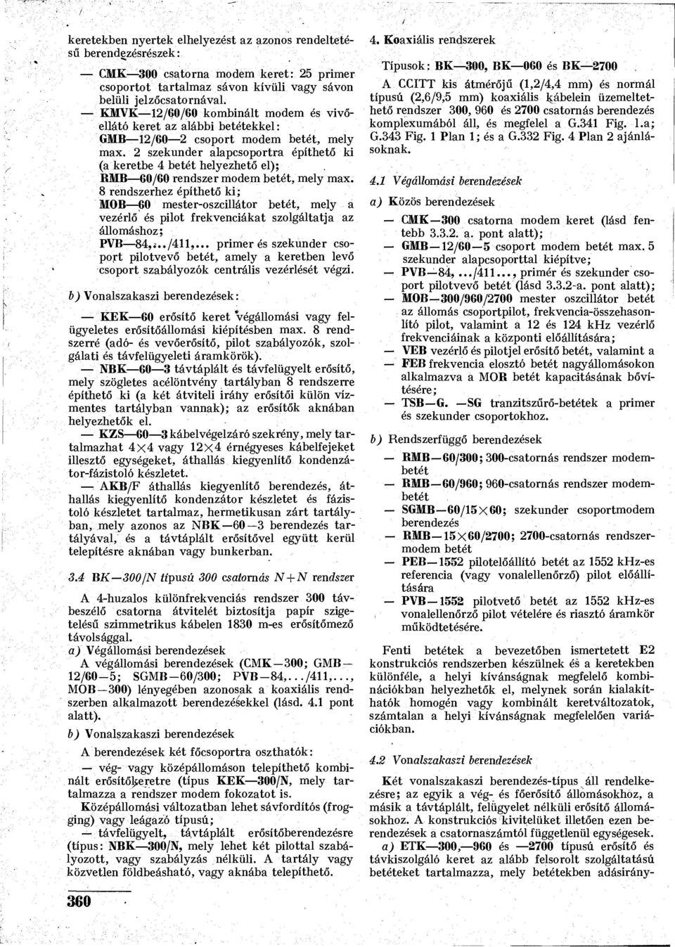 2 szekunder alapcsoportra építhető ki (a keretbe 4 betét helyezhető el); BMB 60/60 rendszer modem betét, mely max.