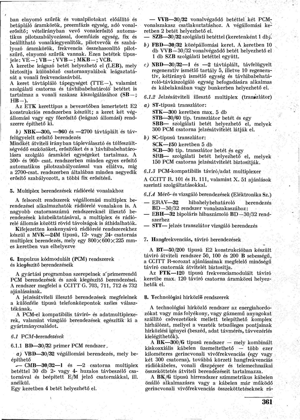 A keretbe leágazó betét helyezhető el (LEB), mely biztosítja különböző csatornanyalábok leágaztatását a vonali frekvenciasávból.