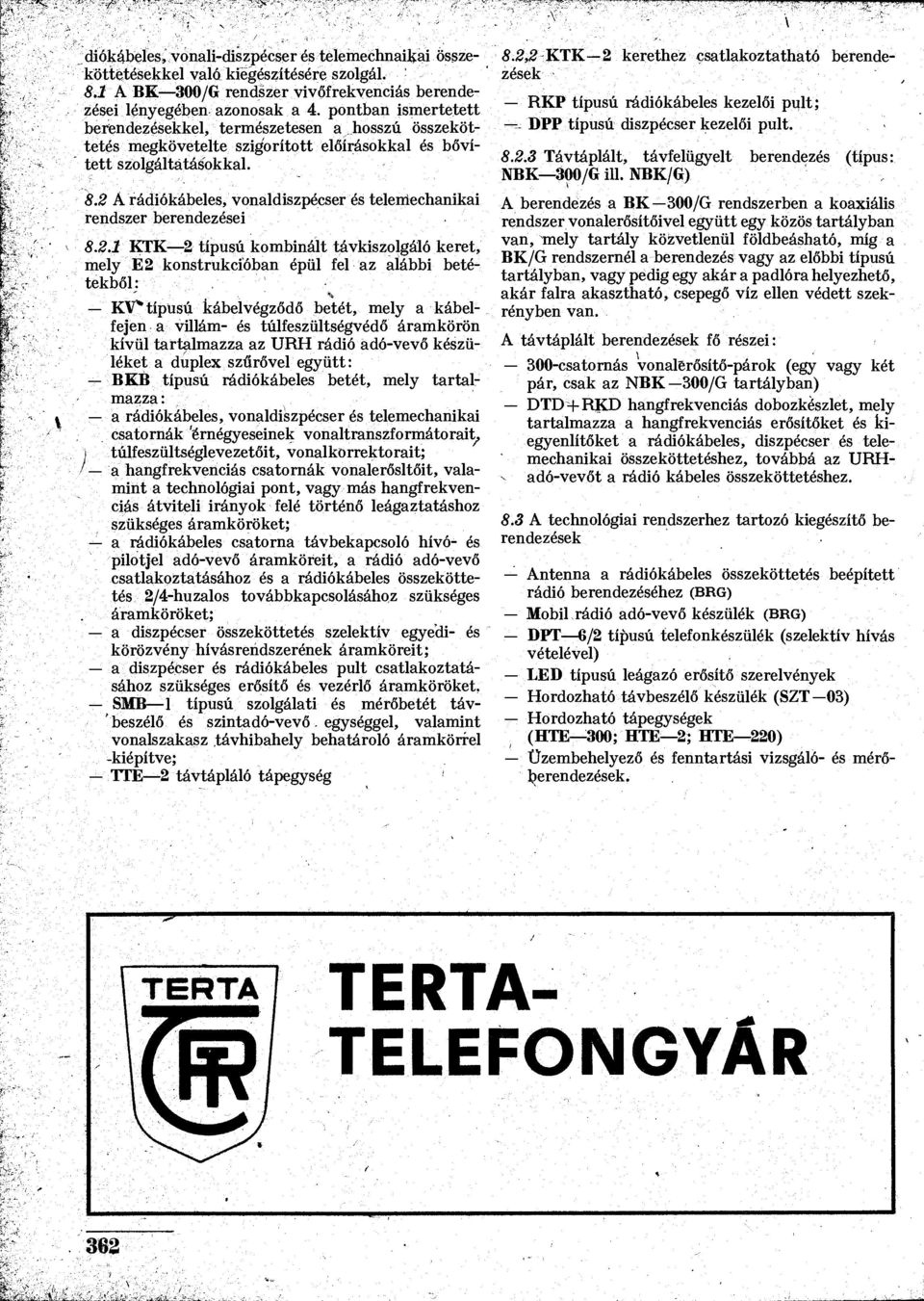 pontban ismertetett berendezésekkel, természetesen a hosszú összeköttetés megkövetelte szigorított előírásokkal és bővített szolgáltatásokkal. 8.