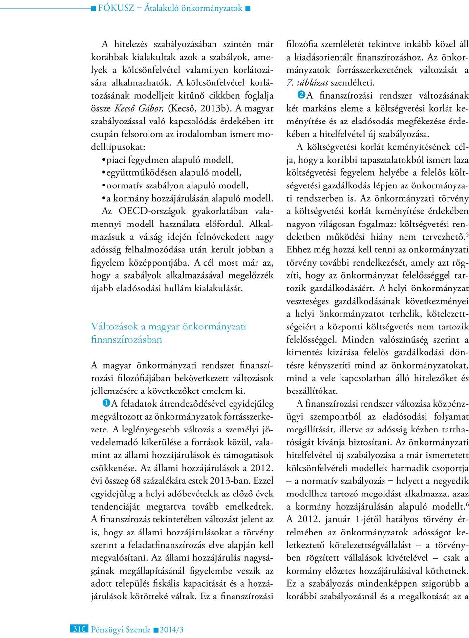 A magyar szabályozással való kapcsolódás érdekében itt csupán felsorolom az irodalomban ismert modelltípusokat: piaci fegyelmen alapuló modell, együttműködésen alapuló modell, normatív szabályon