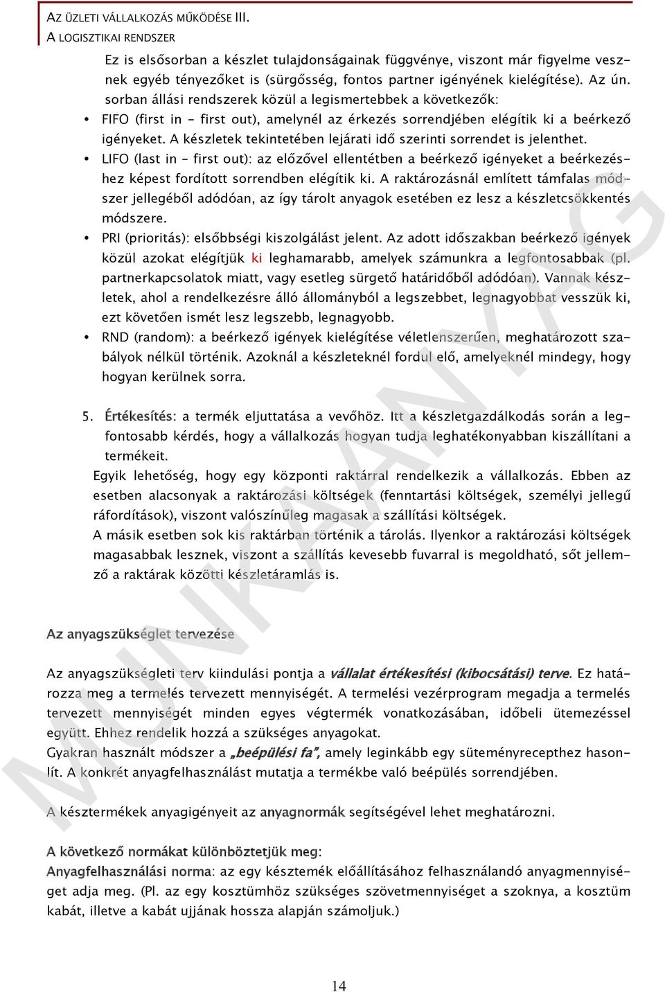 A készletek tekintetében lejárati idő szerinti sorrendet is jelenthet. LIFO (last in first out): az előzővel ellentétben a beérkező igényeket a beérkezéshez képest fordított sorrendben elégítik ki.