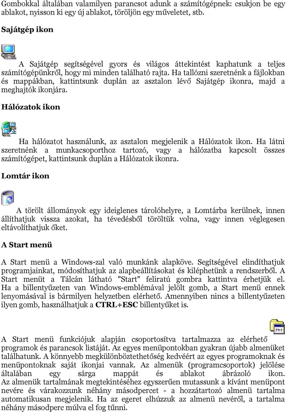 Ha tallózni szeretnénk a fájlokban és mappákban, kattintsunk duplán az asztalon lévő Sajátgép ikonra, majd a meghajtók ikonjára.