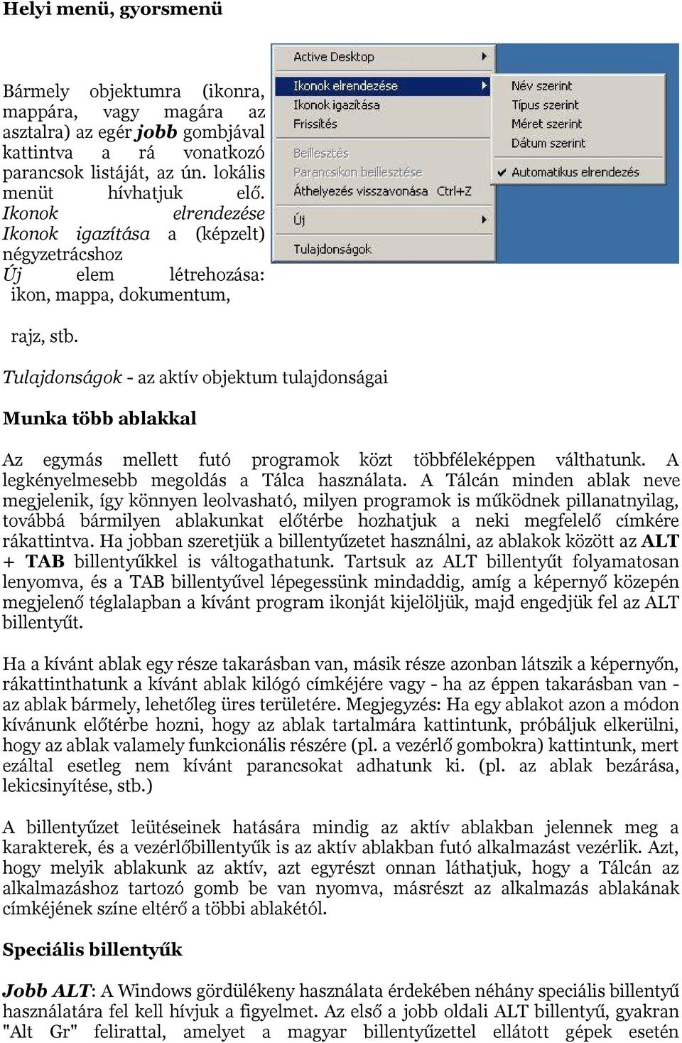 Tulajdonságok - az aktív objektum tulajdonságai Munka több ablakkal Az egymás mellett futó programok közt többféleképpen válthatunk. A legkényelmesebb megoldás a Tálca használata.