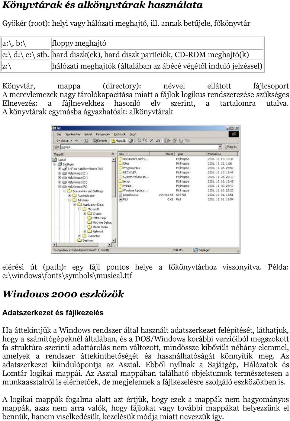 nagy tárolókapacitása miatt a fájlok logikus rendszerezése szükséges Elnevezés: a fájlnevekhez hasonló elv szerint, a tartalomra utalva.