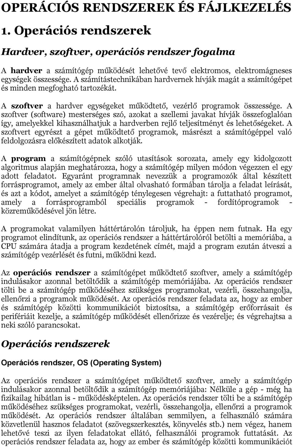 A számítástechnikában hardvernek hívják magát a számítógépet és minden megfogható tartozékát. A szoftver a hardver egységeket működtető, vezérlő programok összessége.