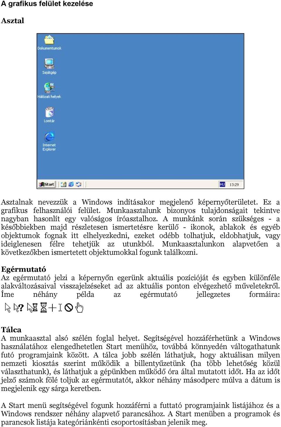 A munkánk során szükséges - a későbbiekben majd részletesen ismertetésre kerülő - ikonok, ablakok és egyéb objektumok fognak itt elhelyezkedni, ezeket odébb tolhatjuk, eldobhatjuk, vagy ideiglenesen