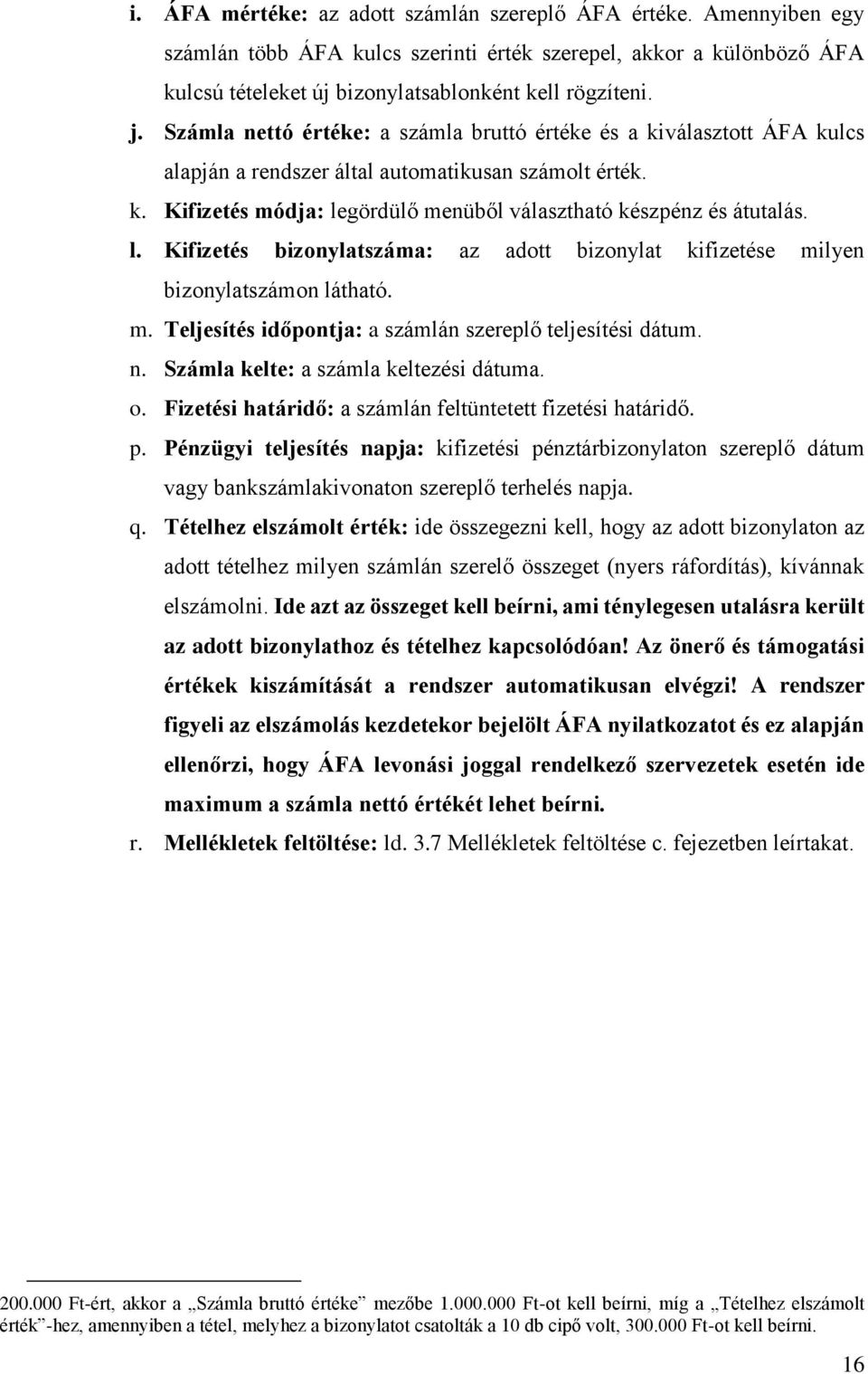 gördülő menüből választható készpénz és átutalás. l. Kifizetés bizonylatszáma: az adott bizonylat kifizetése milyen bizonylatszámon látható. m. Teljesítés időpontja: a számlán szereplő teljesítési dátum.