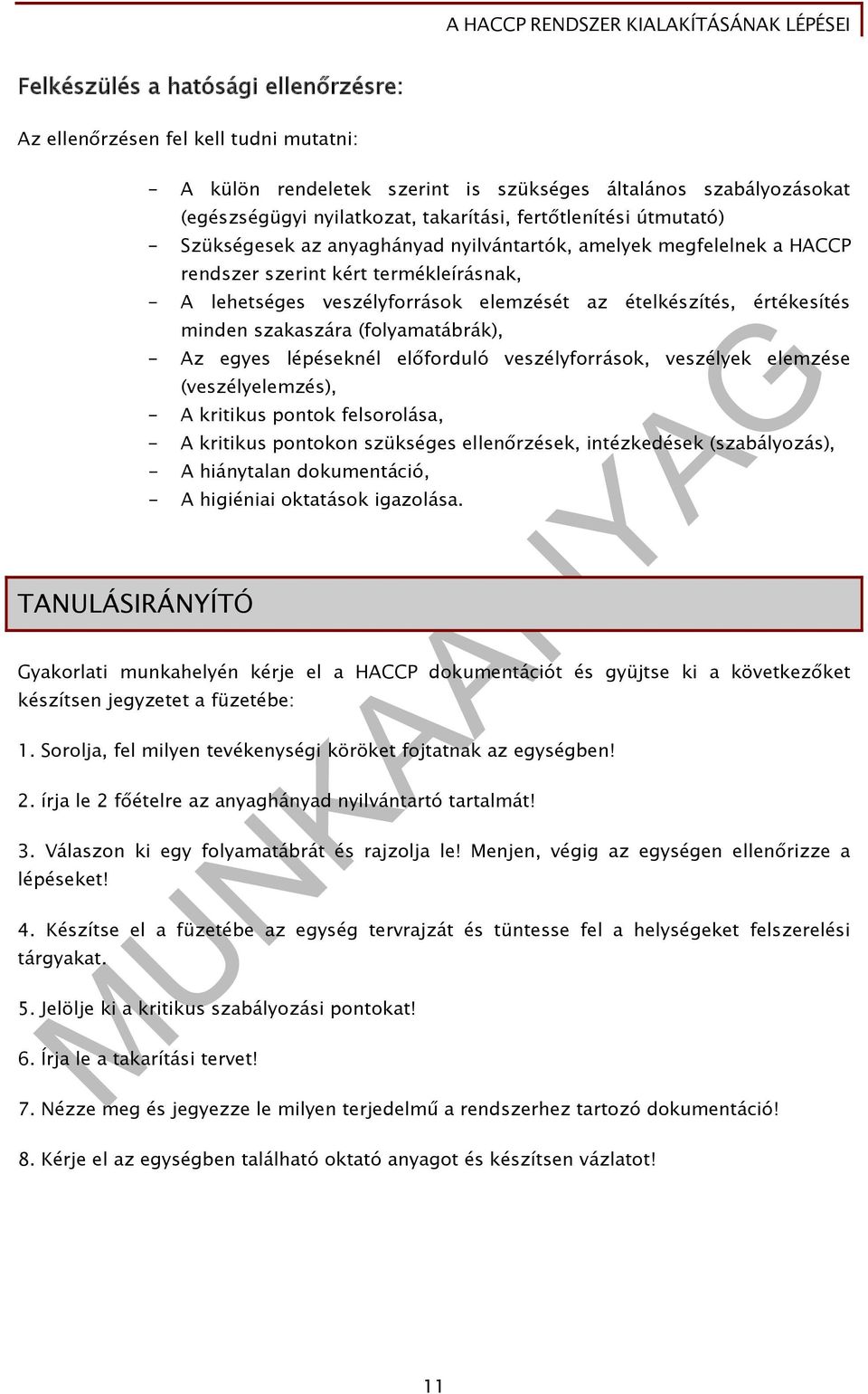 értékesítés minden szakaszára (folyamatábrák), - Az egyes lépéseknél előforduló veszélyforrások, veszélyek elemzése (veszélyelemzés), - A kritikus pontok felsorolása, - A kritikus pontokon szükséges