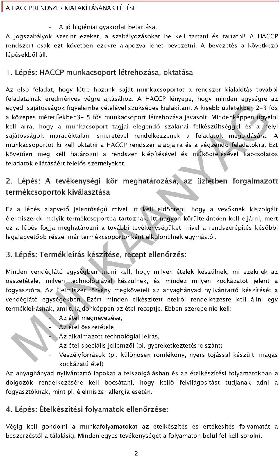 Lépés: HACCP munkacsoport létrehozása, oktatása Az első feladat, hogy létre hozunk saját munkacsoportot a rendszer kialakítás további feladatainak eredményes végrehajtásához.