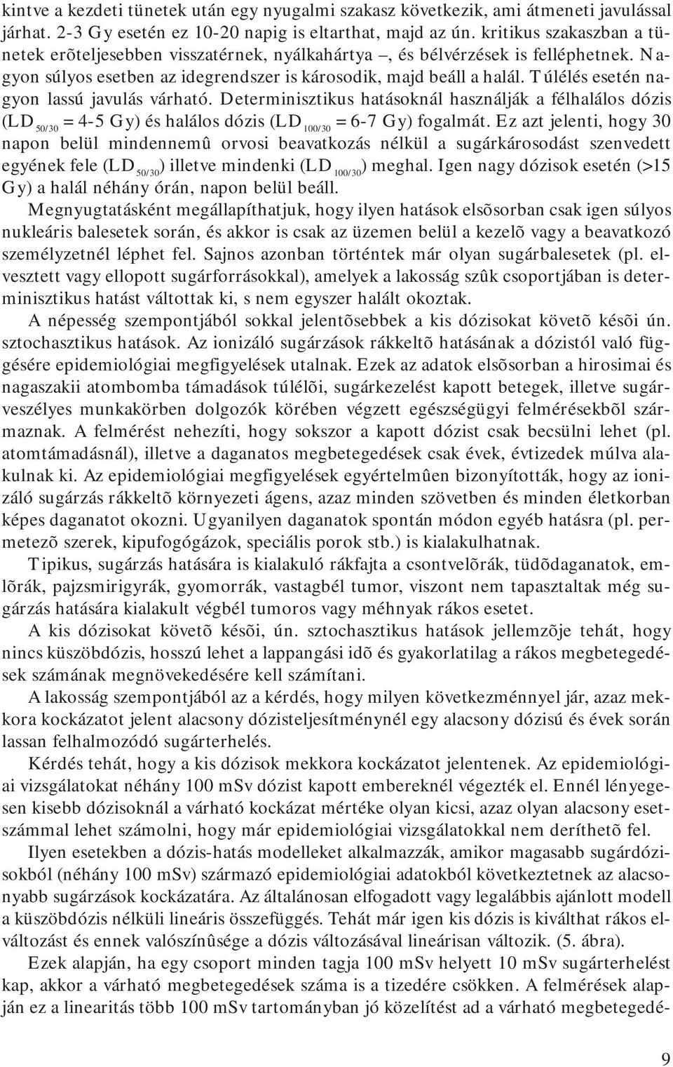 Túlélés esetén nagyon lassú javulás várható. Determinisztikus hatásoknál használják a félhalálos dózis (LD 50/30 = 4-5 Gy) és halálos dózis (LD 100/30 = 6-7 Gy) fogalmát.