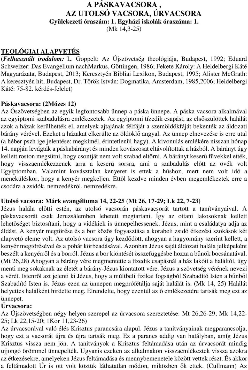 Lexikon, Budapest, 1995; Alister McGrath: A keresztyén hit, Budapest, Dr. Török István: Dogmatika, Amsterdam, 1985,2006; Heidelbergi Káté: 75-82.