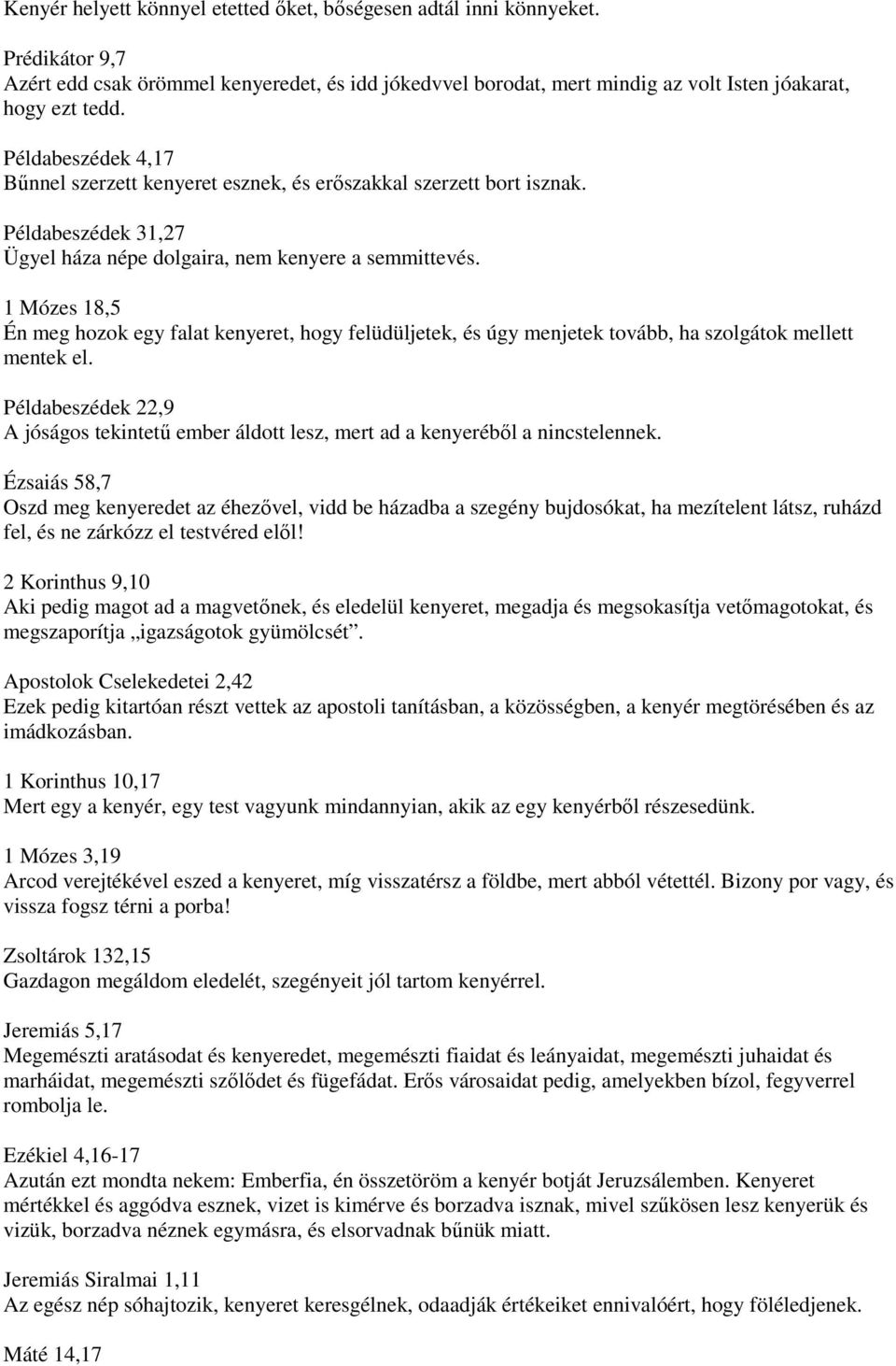 1 Mózes 18,5 Én meg hozok egy falat kenyeret, hogy felüdüljetek, és úgy menjetek tovább, ha szolgátok mellett mentek el.