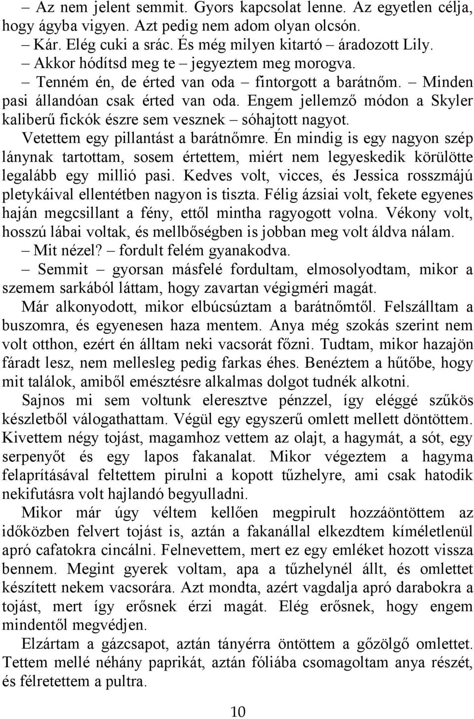 Engem jellemző módon a Skyler kaliberű fickók észre sem vesznek sóhajtott nagyot. Vetettem egy pillantást a barátnőmre.