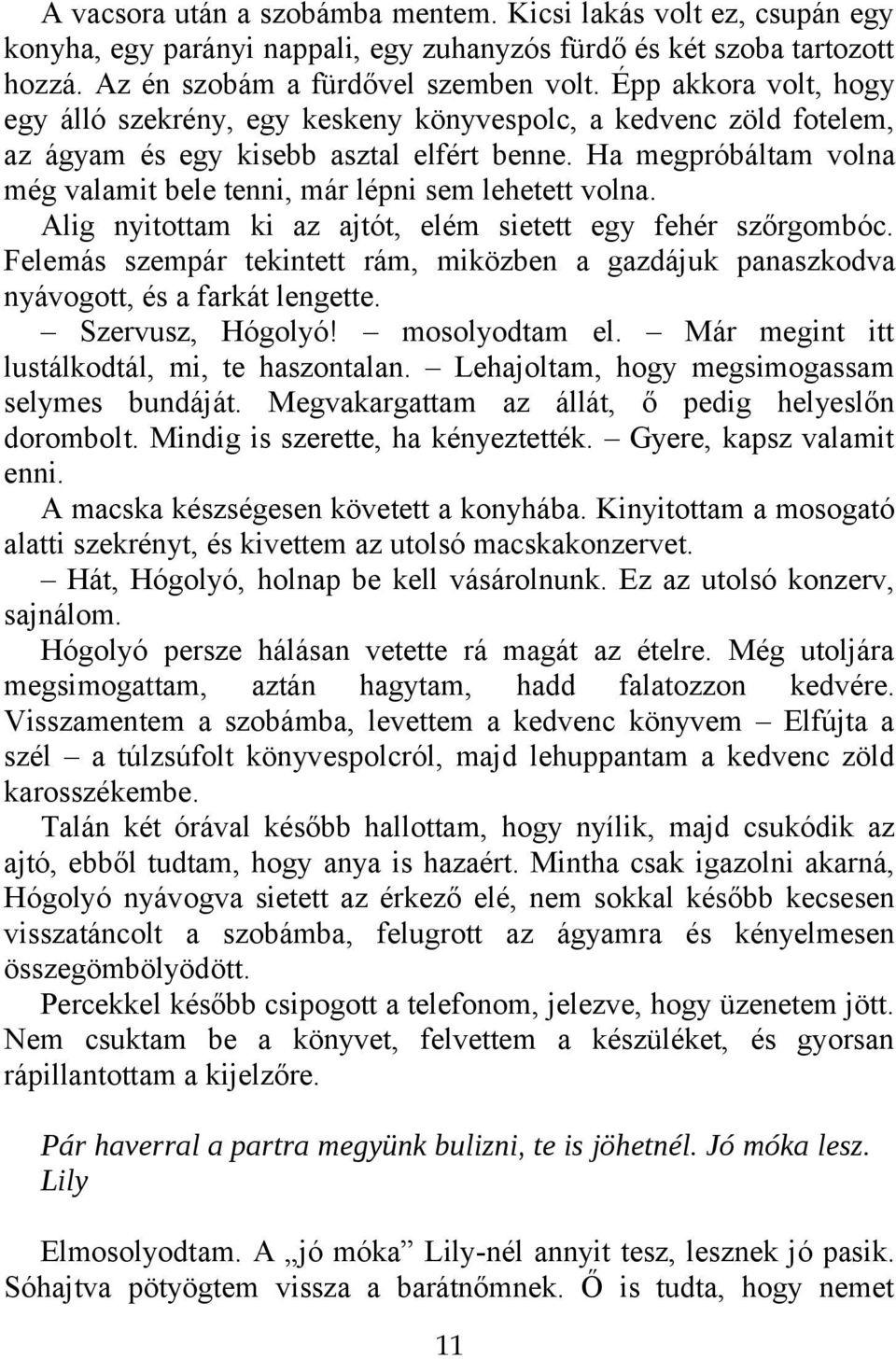 Ha megpróbáltam volna még valamit bele tenni, már lépni sem lehetett volna. Alig nyitottam ki az ajtót, elém sietett egy fehér szőrgombóc.