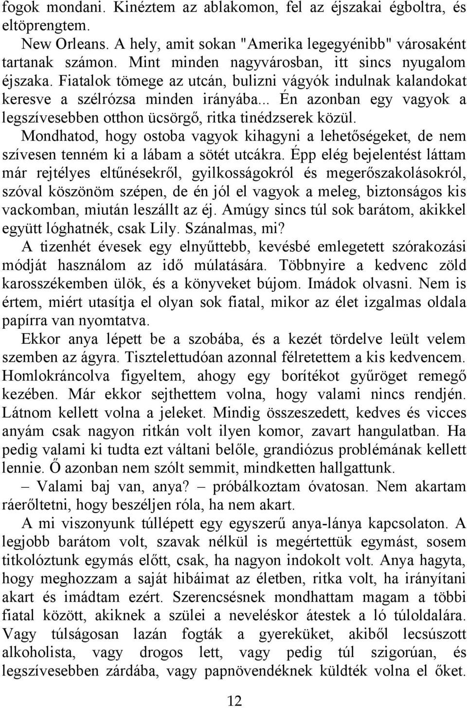 .. Én azonban egy vagyok a legszívesebben otthon ücsörgő, ritka tinédzserek közül. Mondhatod, hogy ostoba vagyok kihagyni a lehetőségeket, de nem szívesen tenném ki a lábam a sötét utcákra.