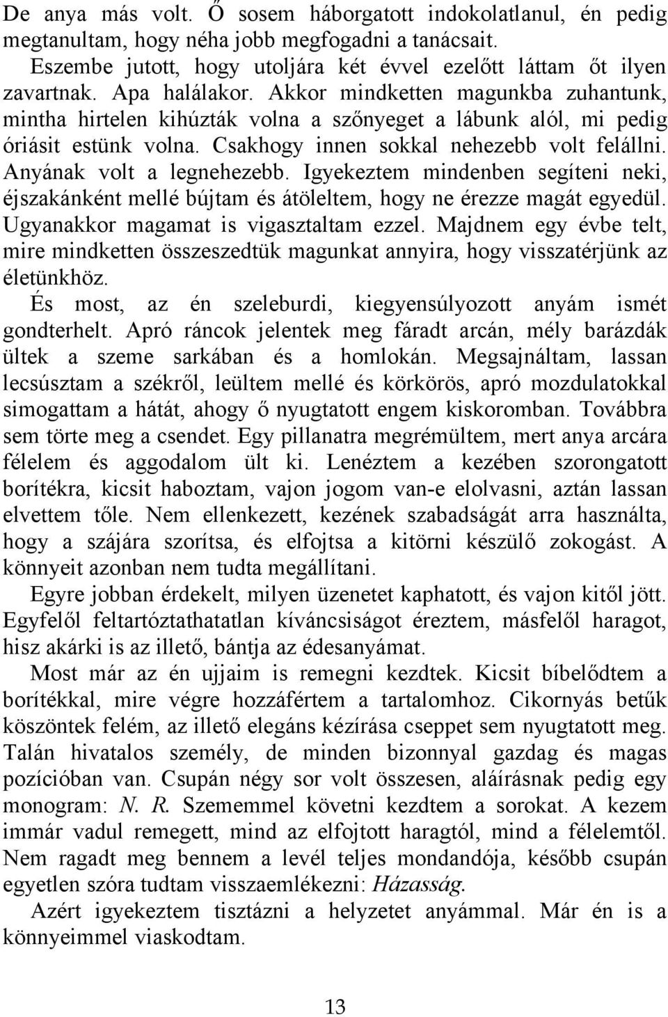 Anyának volt a legnehezebb. Igyekeztem mindenben segíteni neki, éjszakánként mellé bújtam és átöleltem, hogy ne érezze magát egyedül. Ugyanakkor magamat is vigasztaltam ezzel.