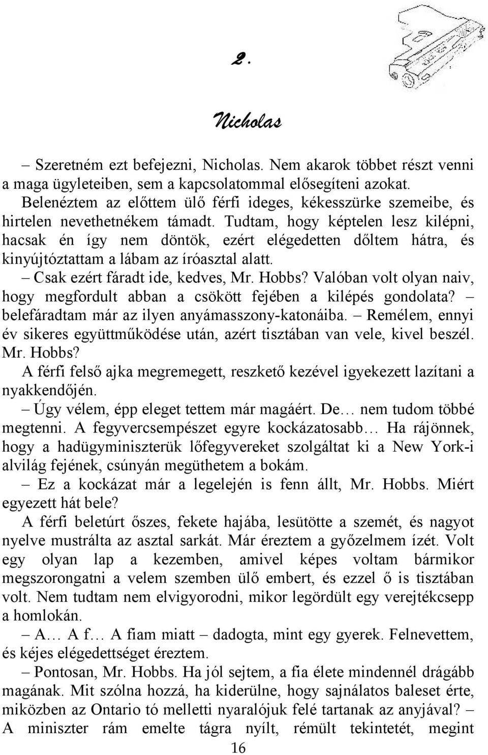 Tudtam, hogy képtelen lesz kilépni, hacsak én így nem döntök, ezért elégedetten dőltem hátra, és kinyújtóztattam a lábam az íróasztal alatt. Csak ezért fáradt ide, kedves, Mr. Hobbs?