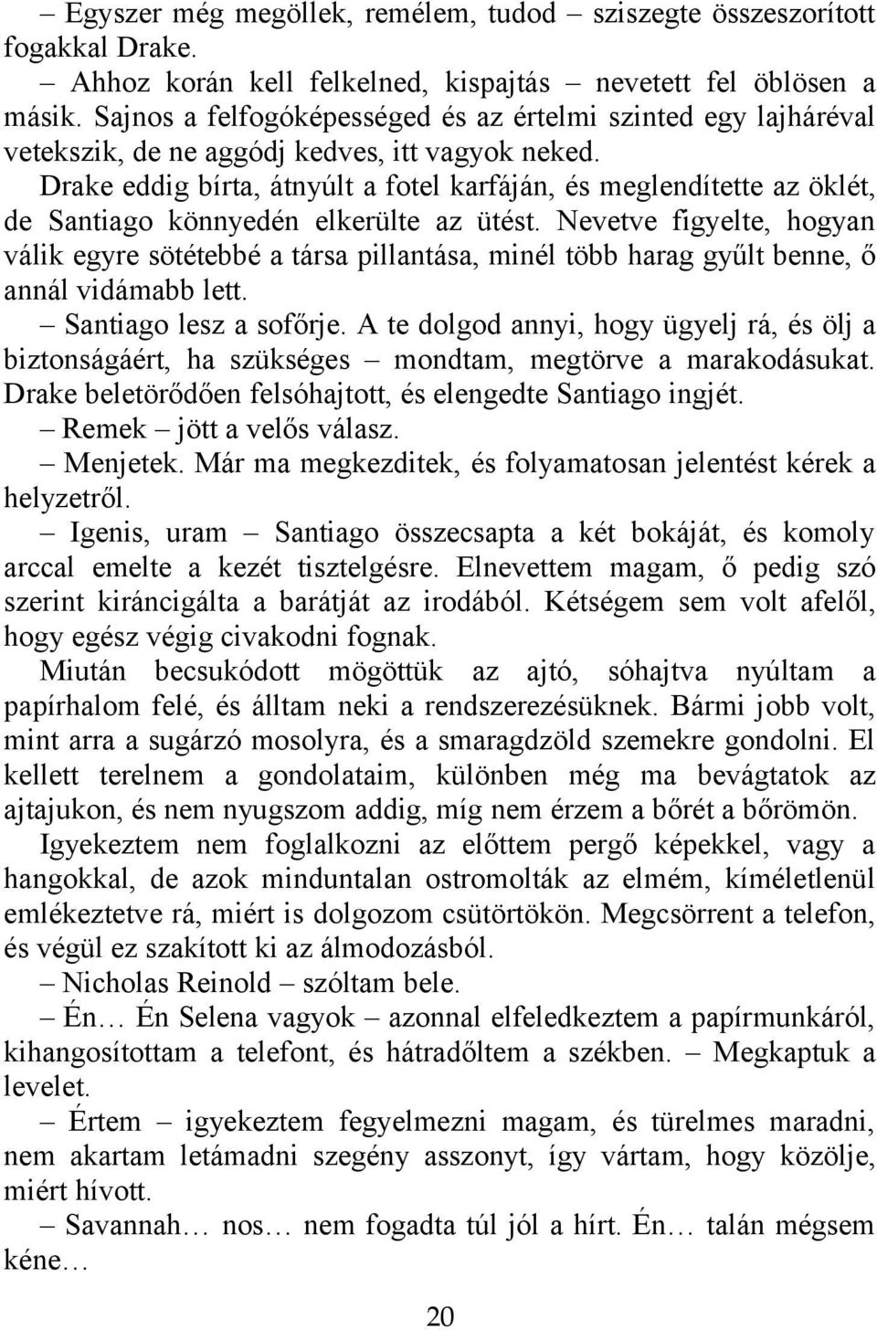 Drake eddig bírta, átnyúlt a fotel karfáján, és meglendítette az öklét, de Santiago könnyedén elkerülte az ütést.