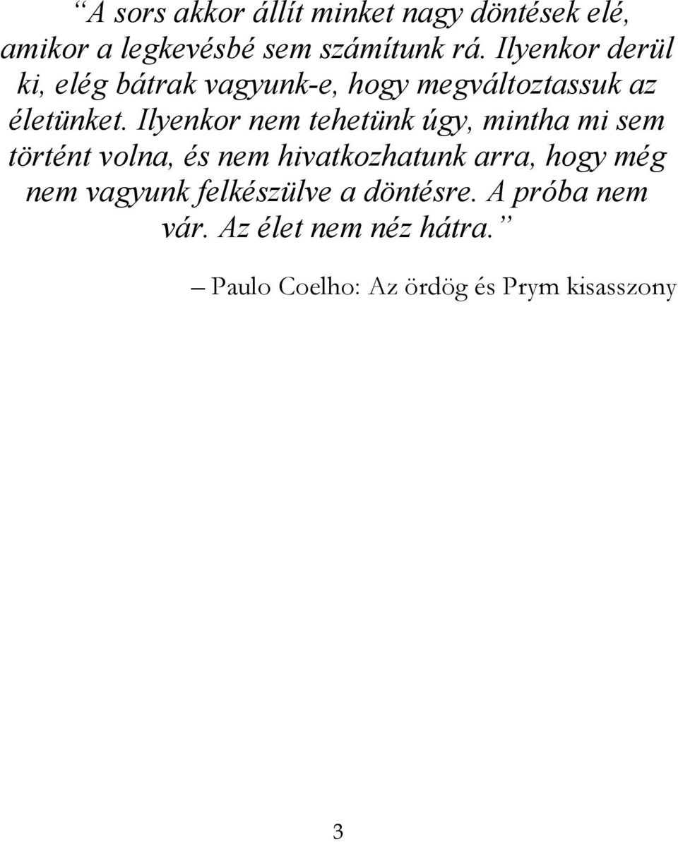 Ilyenkor nem tehetünk úgy, mintha mi sem történt volna, és nem hivatkozhatunk arra, hogy még