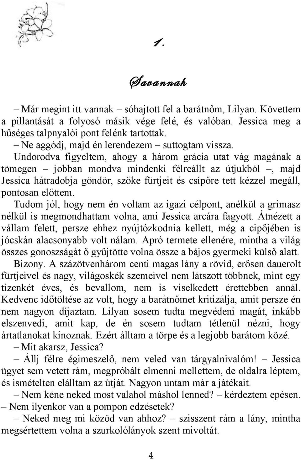 Undorodva figyeltem, ahogy a három grácia utat vág magának a tömegen jobban mondva mindenki félreállt az útjukból, majd Jessica hátradobja göndör, szőke fürtjeit és csípőre tett kézzel megáll,