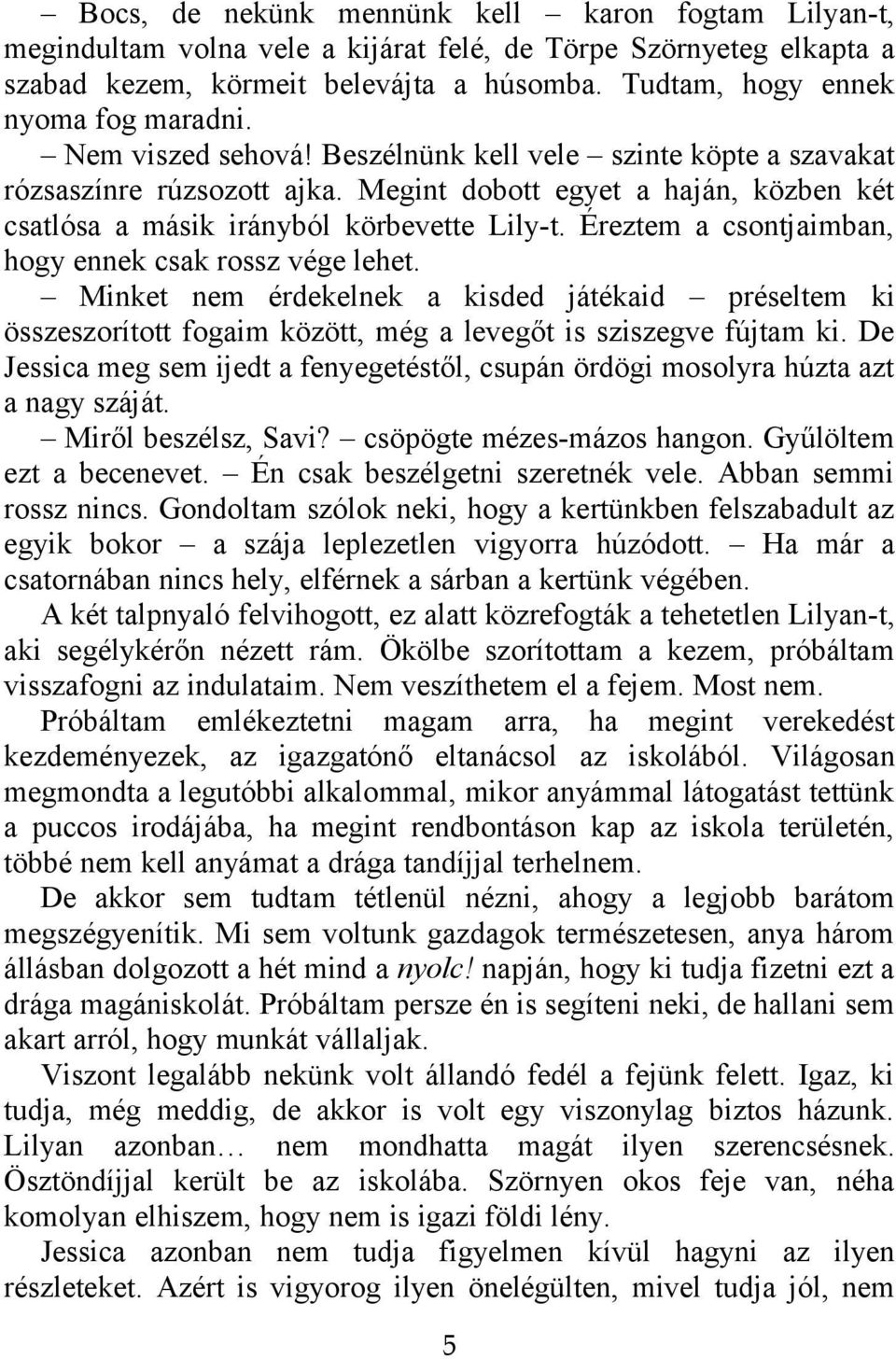 Megint dobott egyet a haján, közben két csatlósa a másik irányból körbevette Lily-t. Éreztem a csontjaimban, hogy ennek csak rossz vége lehet.
