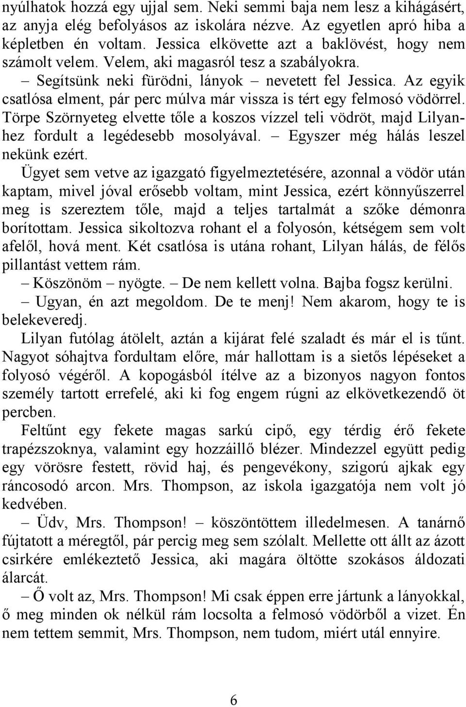 Az egyik csatlósa elment, pár perc múlva már vissza is tért egy felmosó vödörrel. Törpe Szörnyeteg elvette tőle a koszos vízzel teli vödröt, majd Lilyanhez fordult a legédesebb mosolyával.