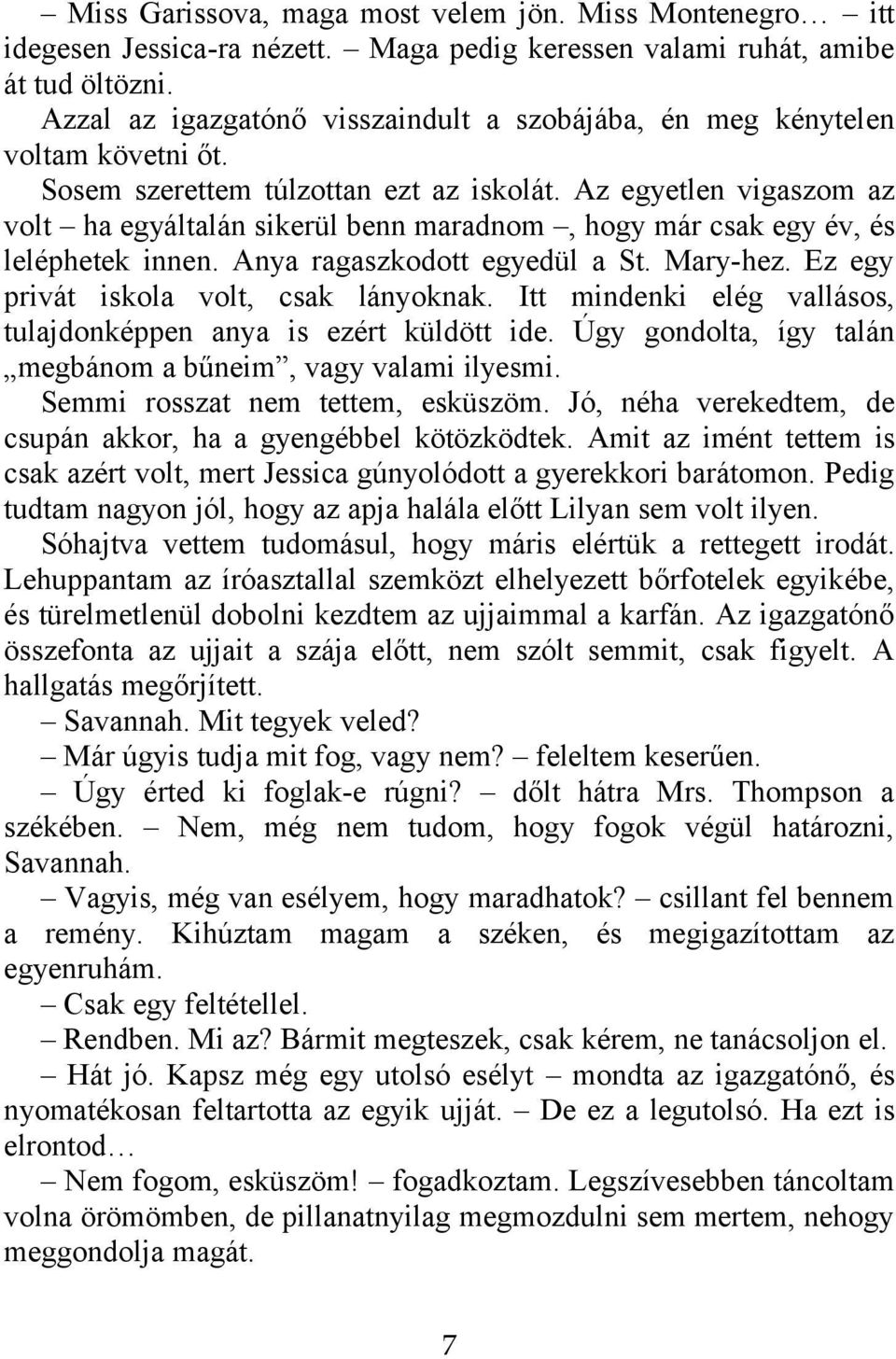 Az egyetlen vigaszom az volt ha egyáltalán sikerül benn maradnom, hogy már csak egy év, és leléphetek innen. Anya ragaszkodott egyedül a St. Mary-hez. Ez egy privát iskola volt, csak lányoknak.