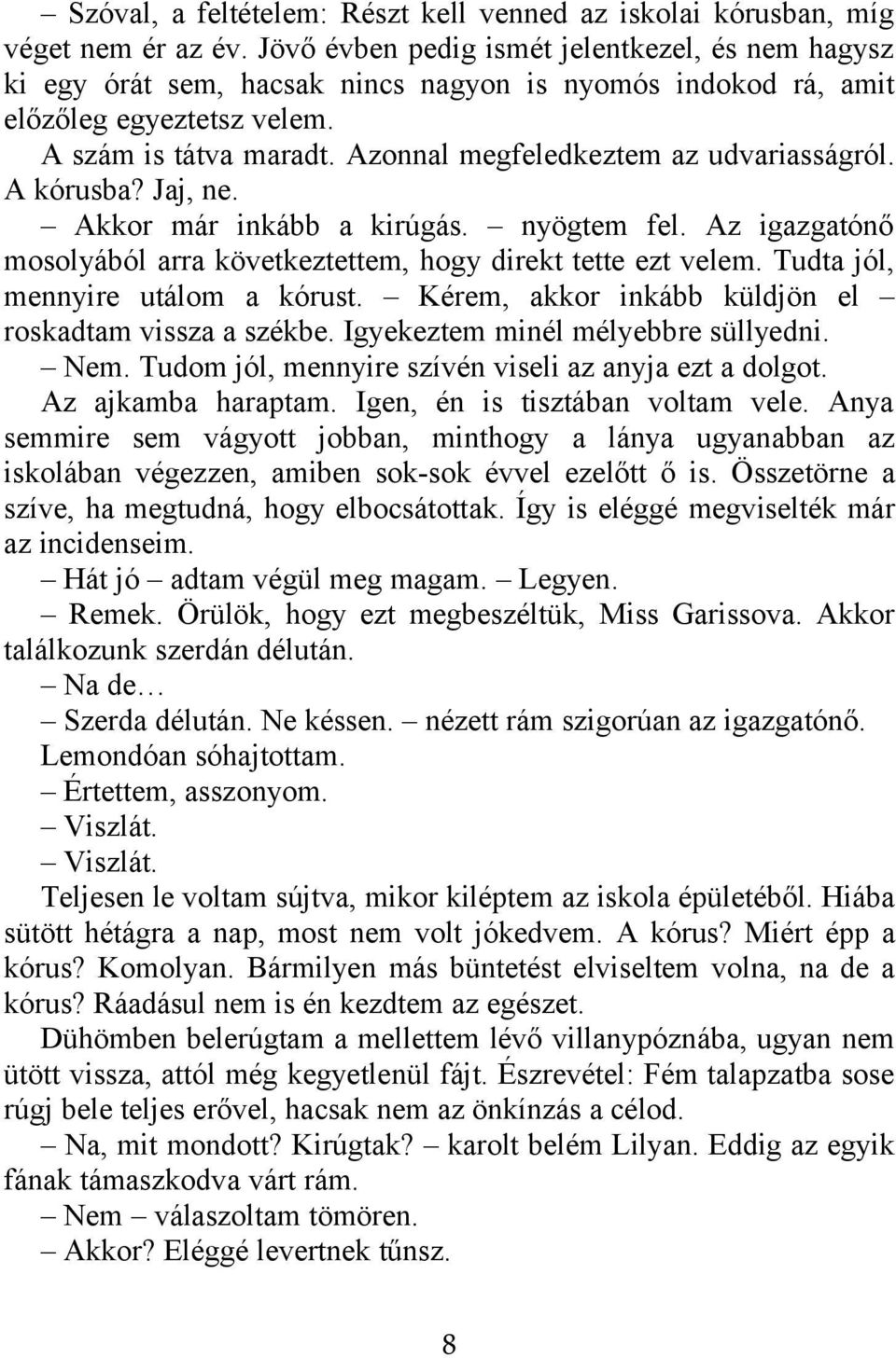 Azonnal megfeledkeztem az udvariasságról. A kórusba? Jaj, ne. Akkor már inkább a kirúgás. nyögtem fel. Az igazgatónő mosolyából arra következtettem, hogy direkt tette ezt velem.