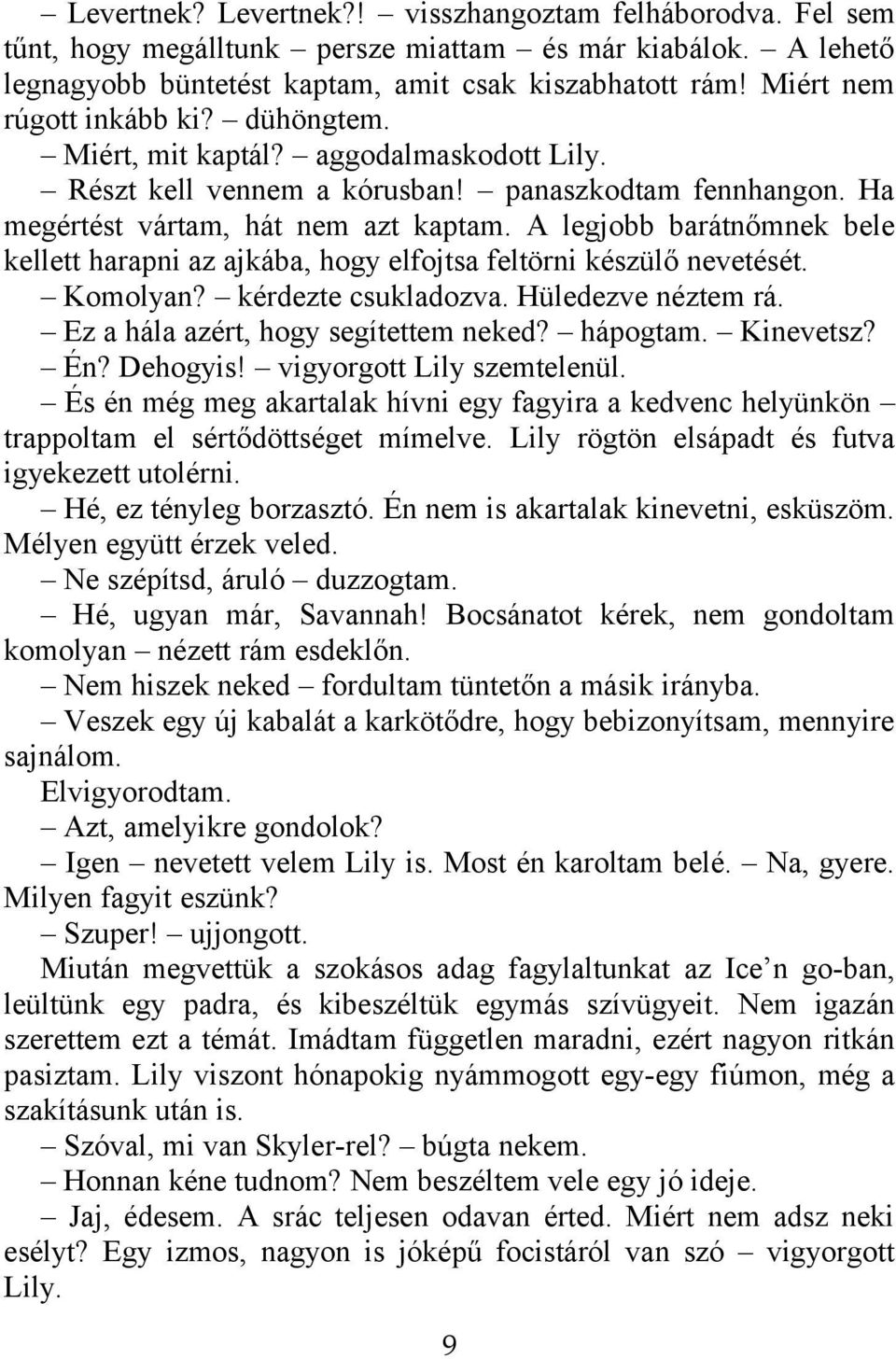 A legjobb barátnőmnek bele kellett harapni az ajkába, hogy elfojtsa feltörni készülő nevetését. Komolyan? kérdezte csukladozva. Hüledezve néztem rá. Ez a hála azért, hogy segítettem neked? hápogtam.