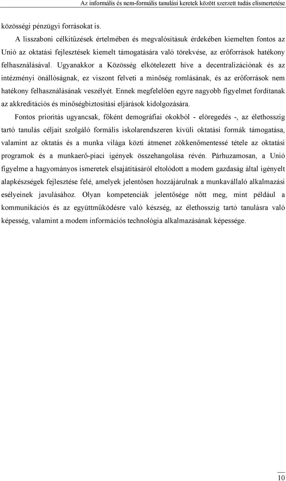 Ugyanakkor a Közösség elkötelezett híve a decentralizációnak és az intézményi önállóságnak, ez viszont felveti a minőség romlásának, és az erőforrások nem hatékony felhasználásának veszélyét.