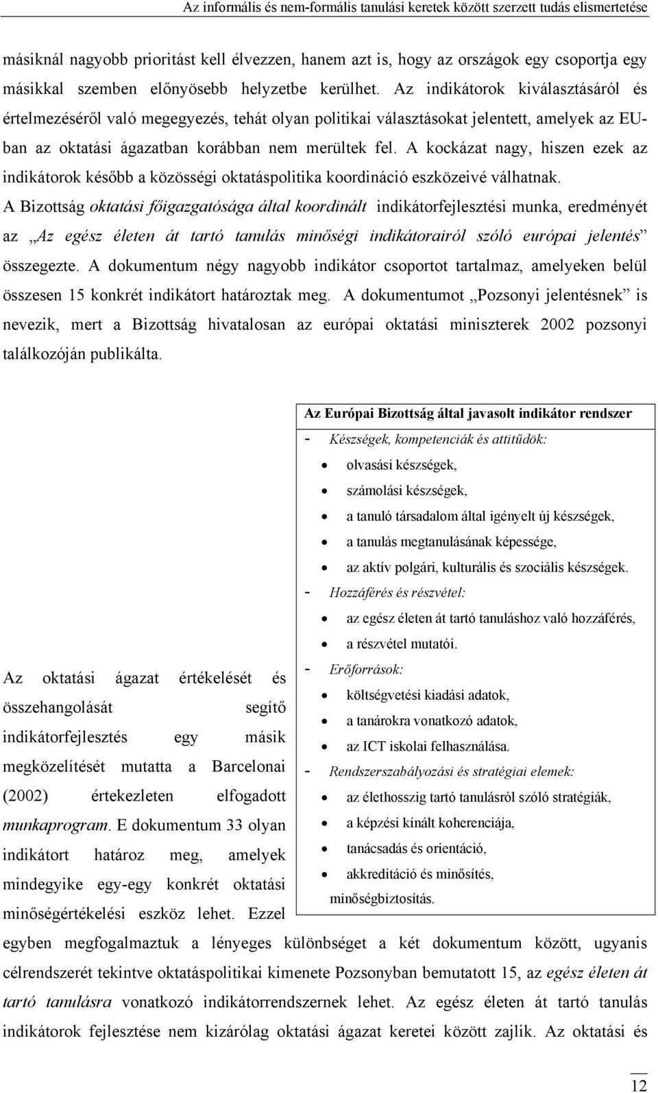 A kockázat nagy, hiszen ezek az indikátorok később a közösségi oktatáspolitika koordináció eszközeivé válhatnak.