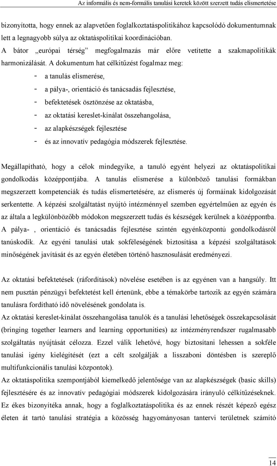 A dokumentum hat célkitűzést fogalmaz meg: - a tanulás elismerése, - a pálya-, orientáció és tanácsadás fejlesztése, - befektetések ösztönzése az oktatásba, - az oktatási kereslet-kínálat