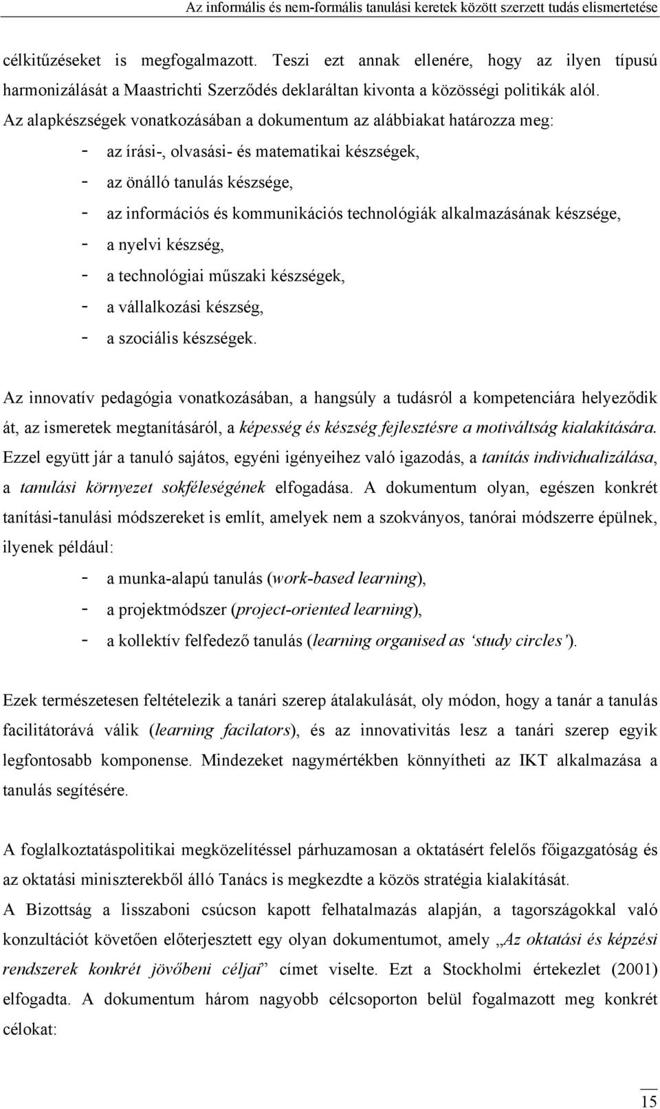 alkalmazásának készsége, - a nyelvi készség, - a technológiai műszaki készségek, - a vállalkozási készség, - a szociális készségek.