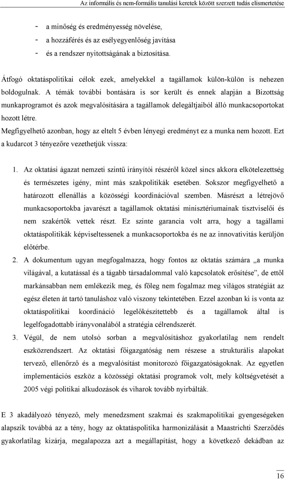A témák további bontására is sor került és ennek alapján a Bizottság munkaprogramot és azok megvalósítására a tagállamok delegáltjaiból álló munkacsoportokat hozott létre.