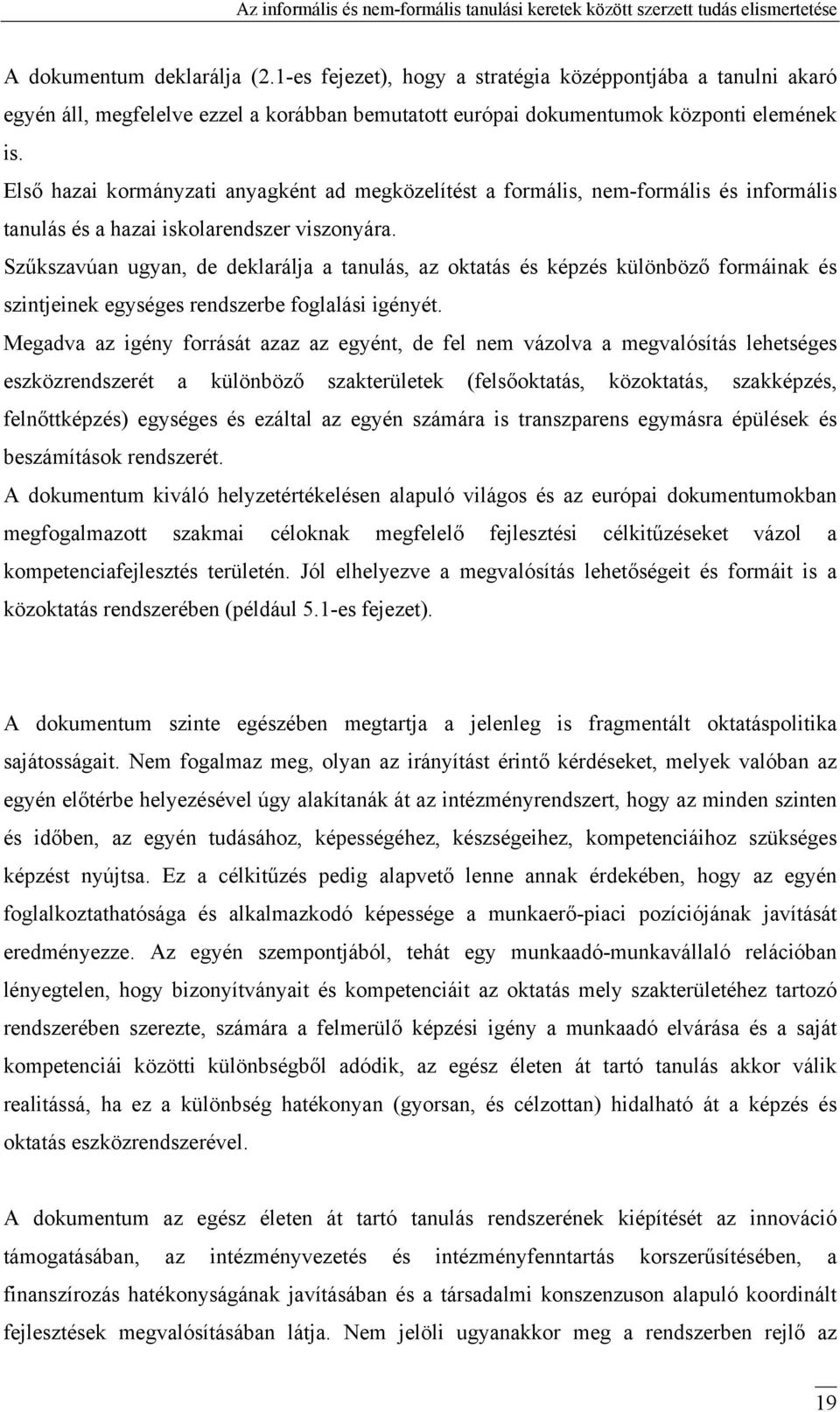 Szűkszavúan ugyan, de deklarálja a tanulás, az oktatás és képzés különböző formáinak és szintjeinek egységes rendszerbe foglalási igényét.