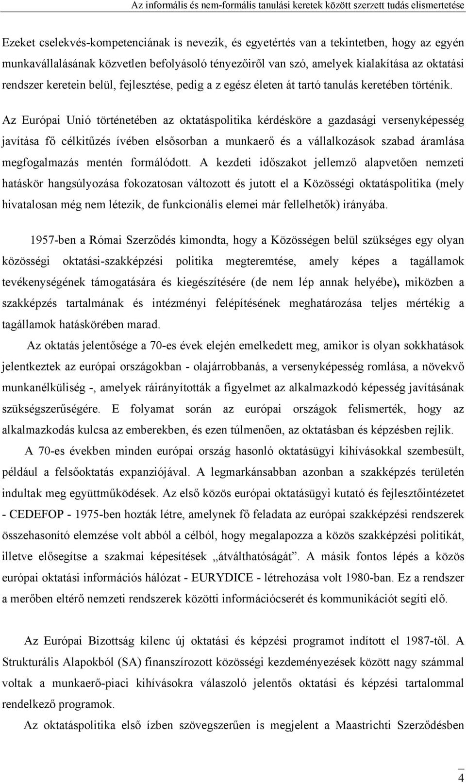 Az Európai Unió történetében az oktatáspolitika kérdésköre a gazdasági versenyképesség javítása fő célkitűzés ívében elsősorban a munkaerő és a vállalkozások szabad áramlása megfogalmazás mentén