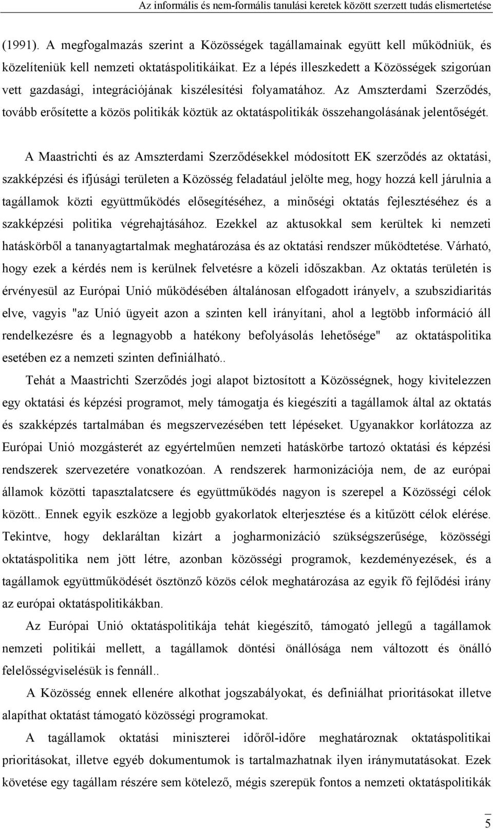 Az Amszterdami Szerződés, tovább erősítette a közös politikák köztük az oktatáspolitikák összehangolásának jelentőségét.