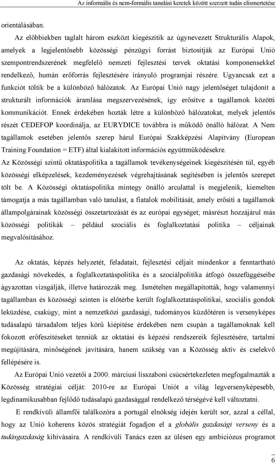 nemzeti fejlesztési tervek oktatási komponensekkel rendelkező, humán erőforrás fejlesztésére irányuló programjai részére. Ugyancsak ezt a funkciót töltik be a különböző hálózatok.