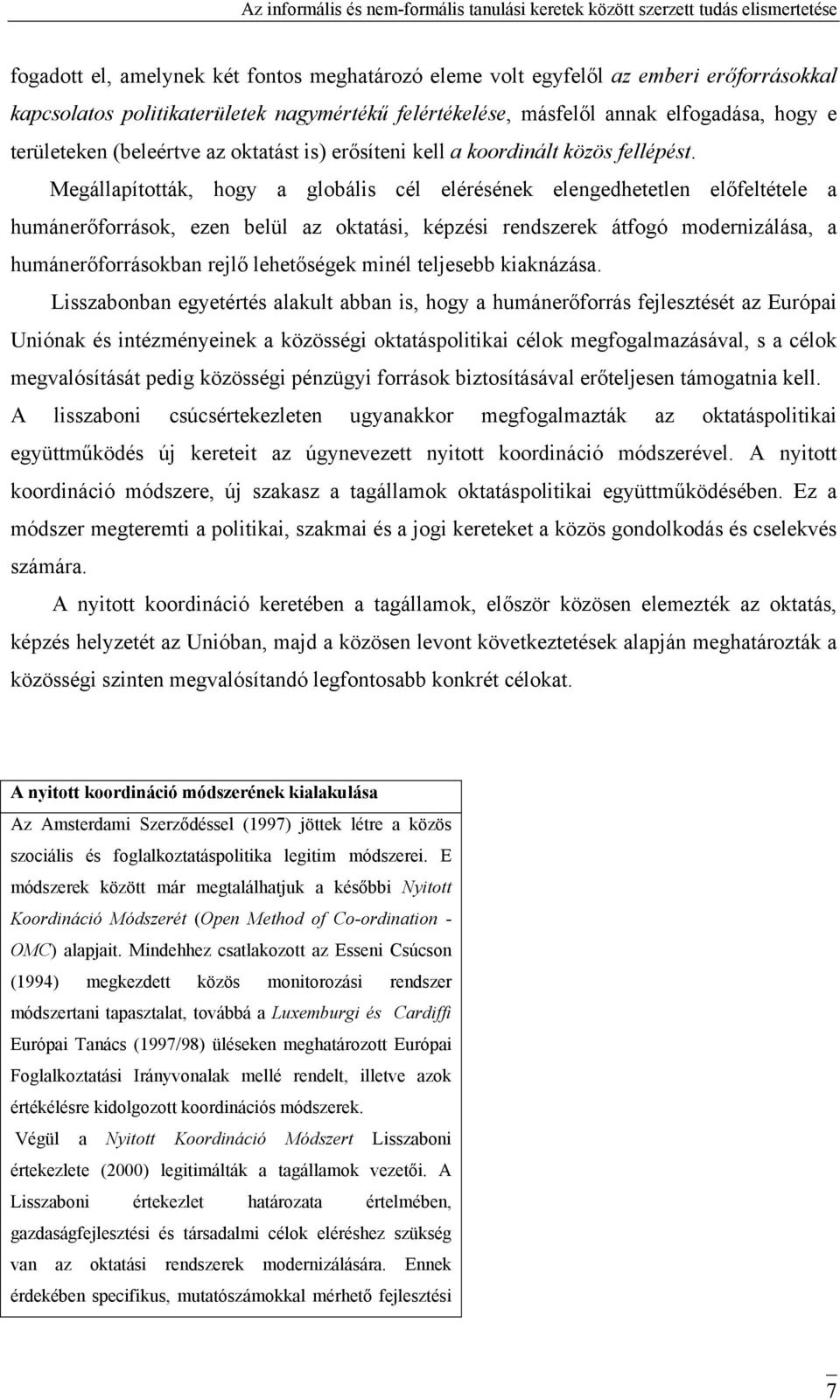 Megállapították, hogy a globális cél elérésének elengedhetetlen előfeltétele a humánerőforrások, ezen belül az oktatási, képzési rendszerek átfogó modernizálása, a humánerőforrásokban rejlő