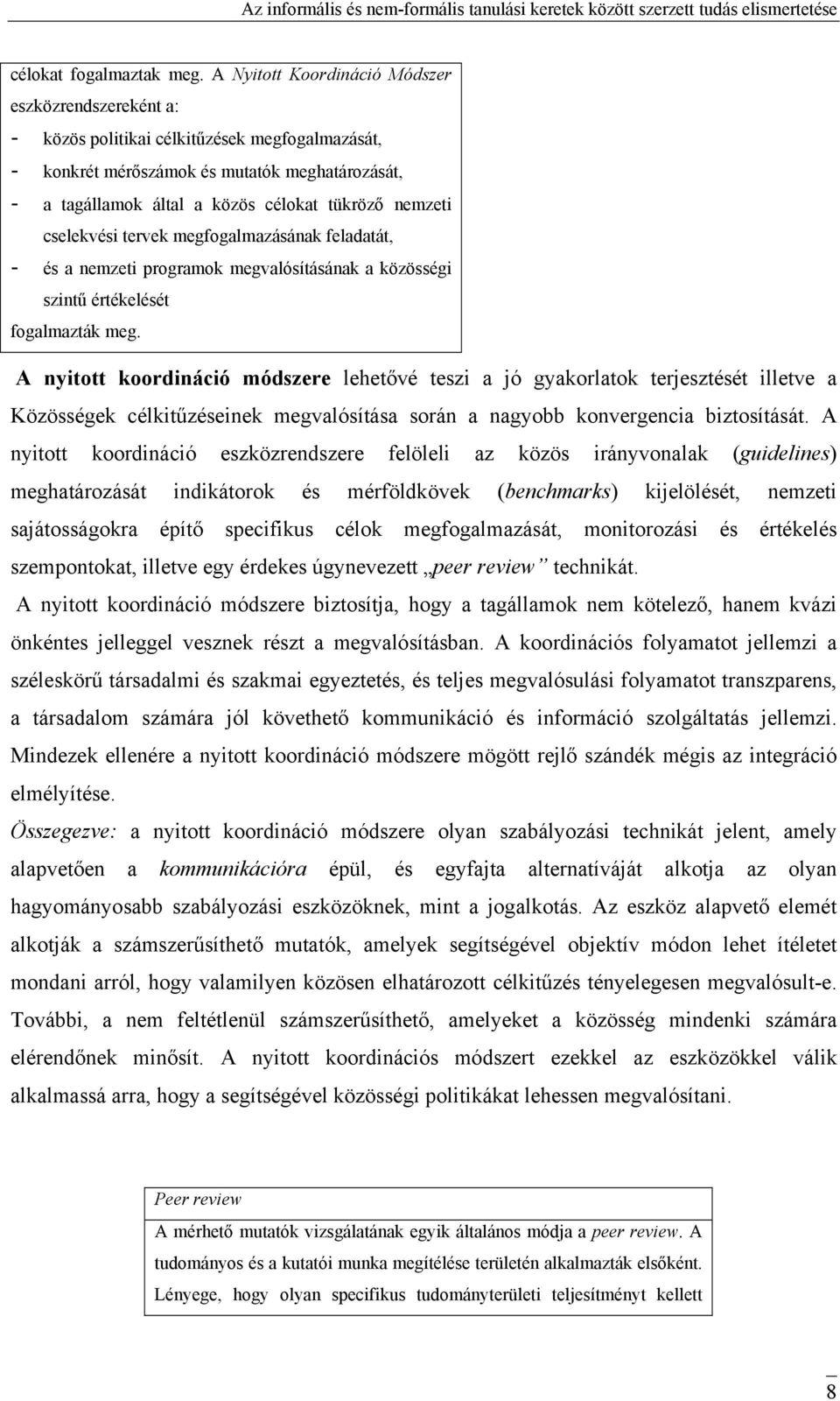 nemzeti cselekvési tervek megfogalmazásának feladatát, - és a nemzeti programok megvalósításának a közösségi szintű értékelését fogalmazták meg.